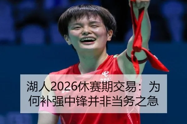 湖人2026休赛期交易：为何补强中锋并非当务之急