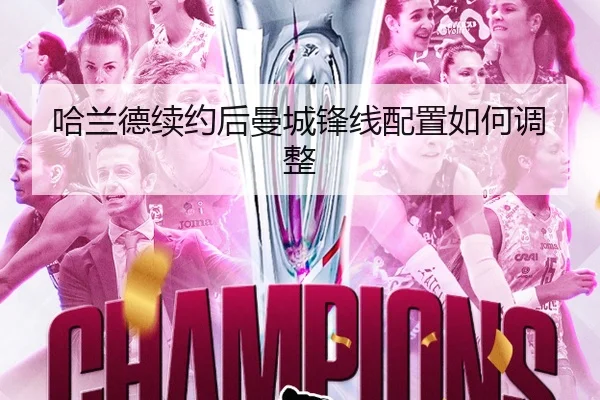 哈兰德续约后曼城锋线配置如何调整
